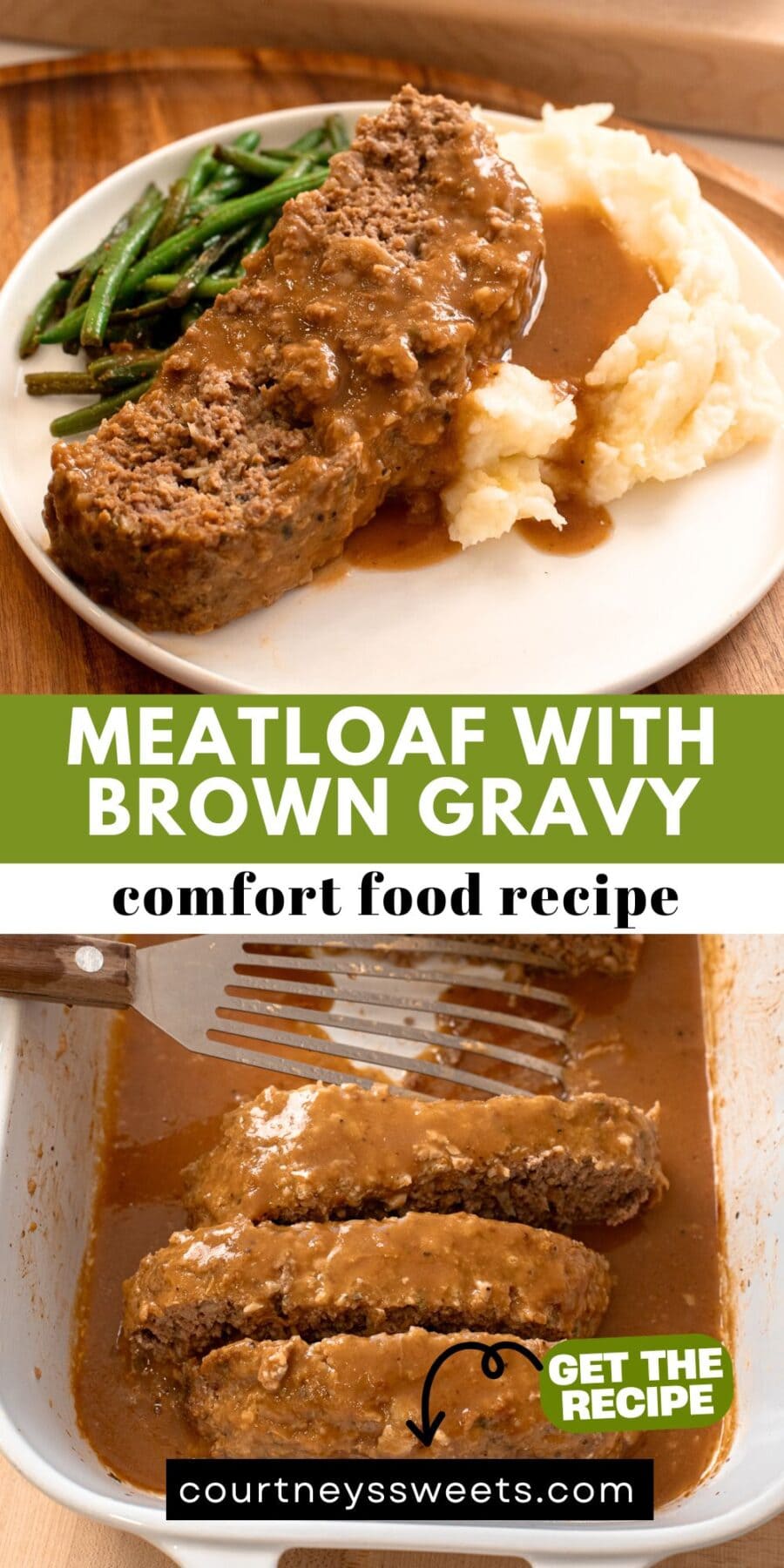 Meatloaf covered in brown gravy served with mashed potatoes and green beans on a white plate. Bottom image shows meatloaf sliced in a white baking dish with extra brown gravy. Text on image reads “Meatloaf with Brown Gravy – Comfort Food Recipe” and courtneyssweets.com is visible.