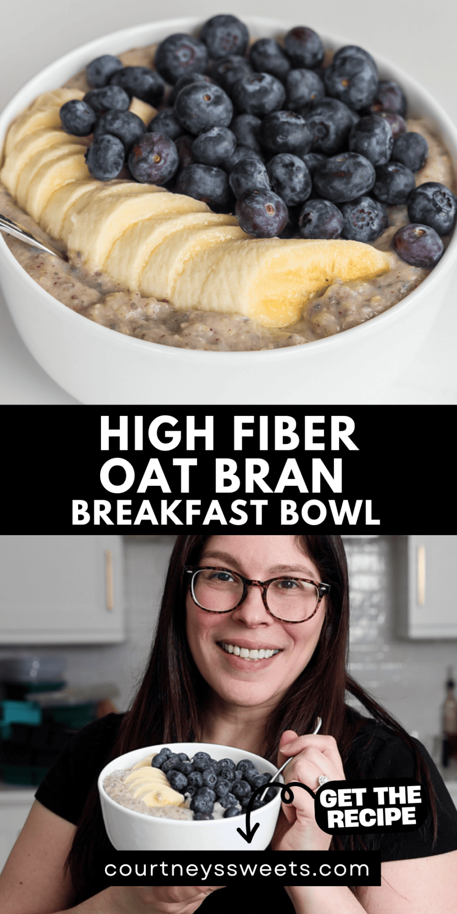High Fiber Oat Bran Breakfast Bowl Pinterest pin featuring a close-up of creamy oat bran topped with sliced banana and fresh blueberries, plus a smiling woman holding the bowl with text that reads “Get the Recipe” and courtneyssweets.com.